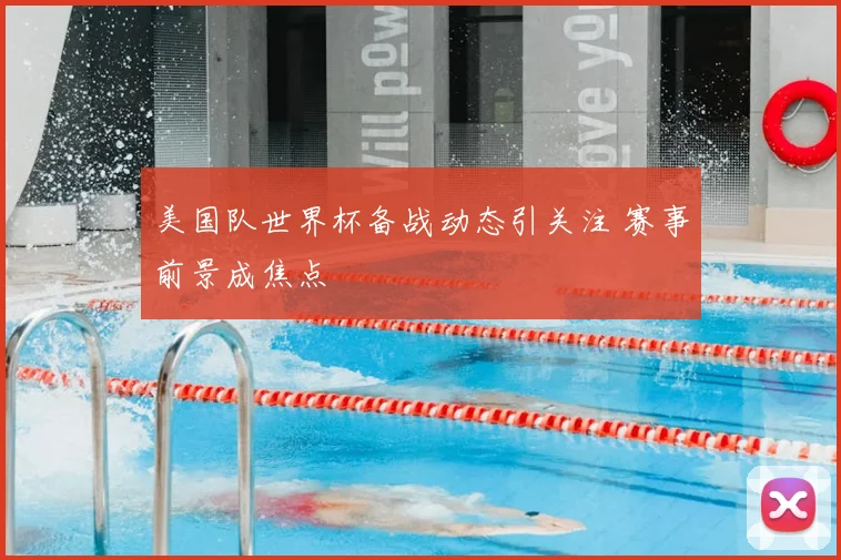 美国队世界杯备战动态引关注 赛事前景成焦点