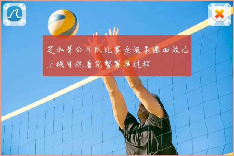 芝加哥公牛队比赛全场录像回放已上线可观看完整赛事过程