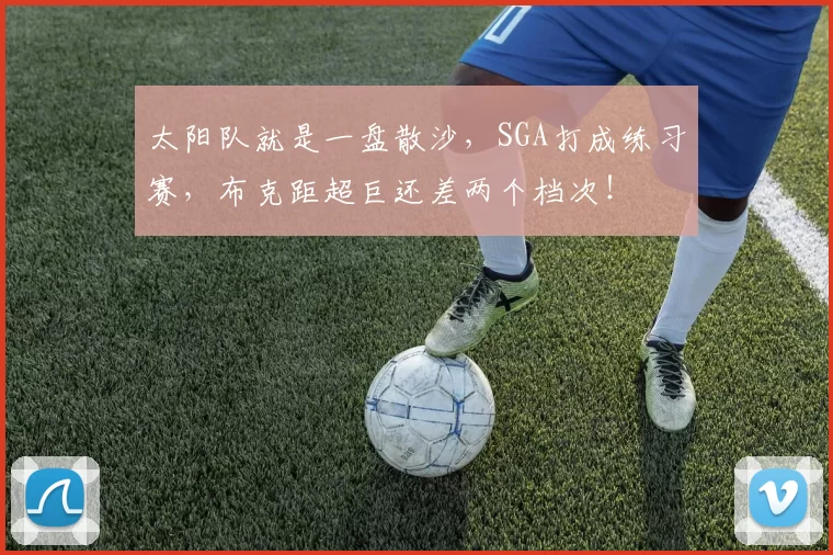 太阳队就是一盘散沙，SGA打成练习赛，布克距超巨还差两个档次！