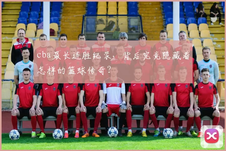 cba最长连胜纪录，背后究竟隐藏着怎样的篮球传奇？