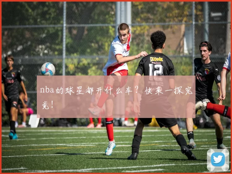 nba的球星都开什么车？快来一探究竟！