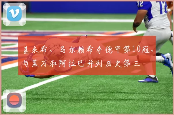 基米希、乌尔赖希夺德甲第10冠，与莱万和阿拉巴并列历史第三